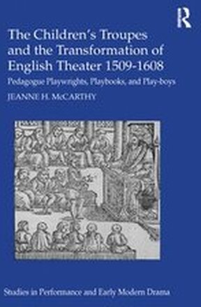 The Children's Troupes and the Transformation of English Theater 1509-1608