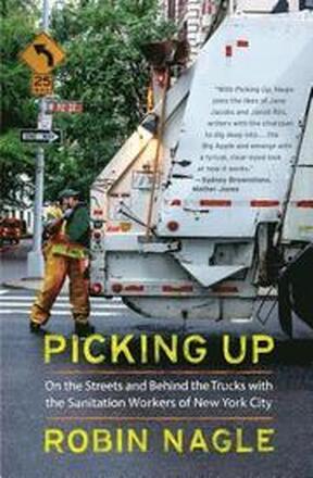 Picking Up: On The Streets And Behind The Trucks With The Sanitation Workers Of New York City