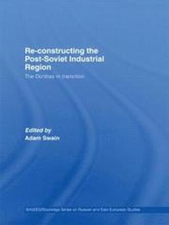 Re-Constructing the Post-Soviet Industrial Region