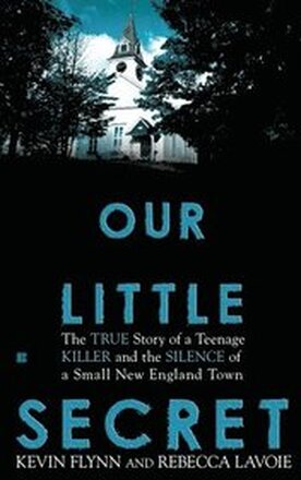 Our Little Secret: The True Story of a Teenage Killer and the Silence of a Small New England Town