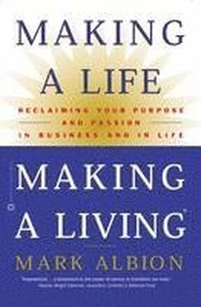 Making a Life, Making a Living: Reclaiming Your Purpose and Passion in Business and in Life