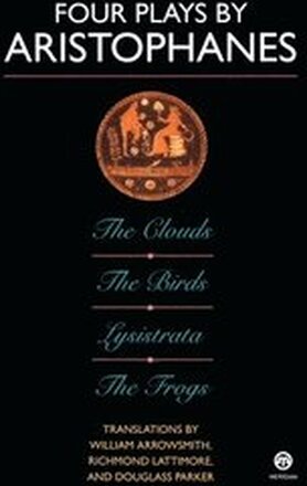 Four Plays By Aristophanes; The Clouds; The Birds; Lysistrata; The Frogs