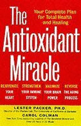 The Antioxidant Miracle : Put Lipoic Acid, Pycnogenol, and Vitamins E and C To Work For You