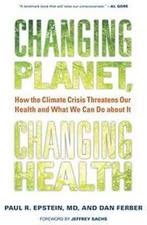 Changing Planet, Changing Health: How the Climate Crisis Threatens Our Health and What We Can Do about It