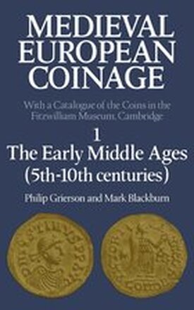 Medieval European Coinage: Volume 1, The Early Middle Ages (5th-10th Centuries)