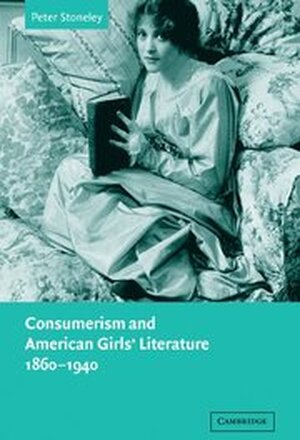 Consumerism and American Girls' Literature, 1860-1940