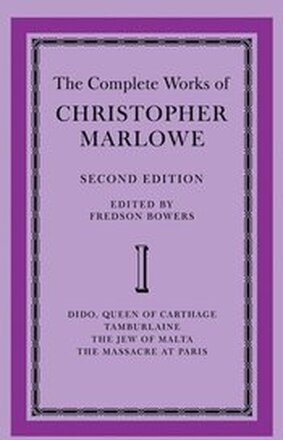 The Complete Works of Christopher Marlowe: Volume 1, Dido, Queen of Carthage, Tamburlaine, The Jew of Malta, The Massacre at Paris