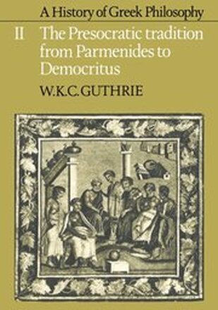 A History of Greek Philosophy: Volume 2, The Presocratic Tradition from Parmenides to Democritus