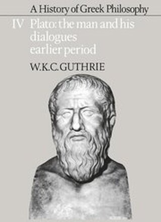A History of Greek Philosophy: Volume 4, Plato: The Man and his Dialogues: Earlier Period