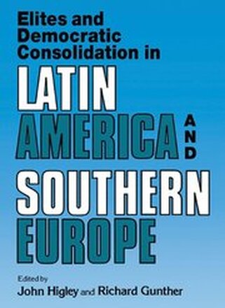 Elites and Democratic Consolidation in Latin America and Southern Europe