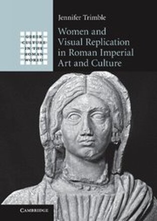 Women and Visual Replication in Roman Imperial Art and Culture