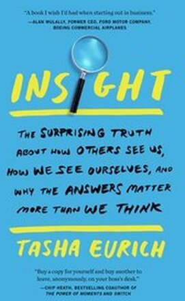 Insight: The Surprising Truth about How Others See Us, How We See Ourselves, and Why the Answers Matter More Than We Think