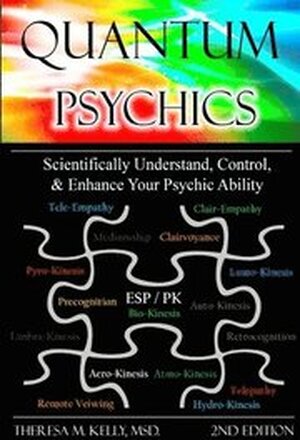 Quantum Psychics - Scientifically Understand, Control and Enhance Your Psychic Ability