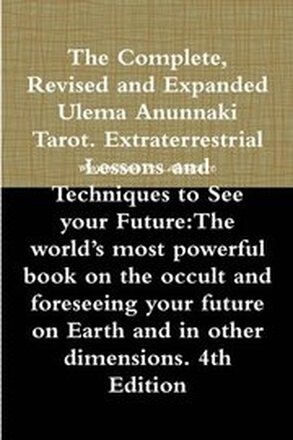 The Complete, Revised and Expanded Ulema Anunnaki Tarot. Extraterrestrial Lessons and Techniques to See Your Future:The World's Most Powerful Book on the Occult and Foreseeing Your Future on Earth