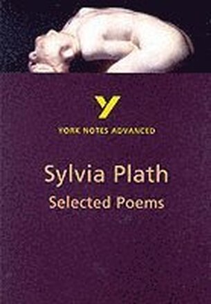 Selected Poems of Sylvia Plath: York Notes Advanced everything you need to catch up, study and prepare for and 2023 and 2024 exams and assessments
