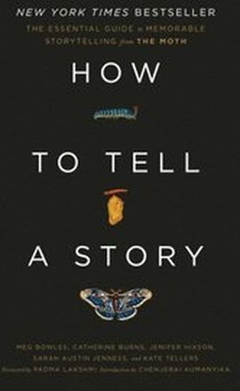 How to Tell a Story: The Essential Guide to Memorable Storytelling from the Moth