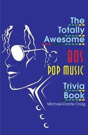 The Totally Awesome 80s Pop Music Trivia Book