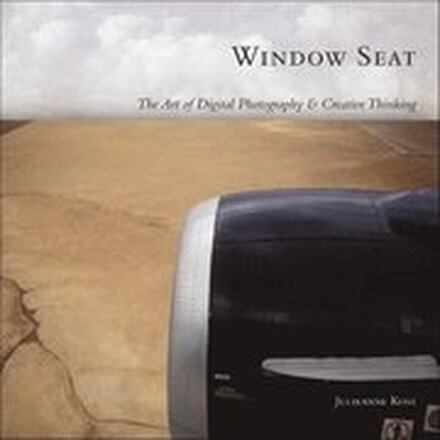 Window Seat!: The Art of Digital Photography & Creative Thinking