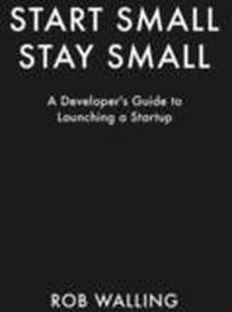 Start Small, Stay Small: A Developer's Guide to Launching a Startup