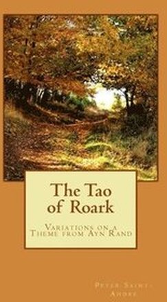 The Tao of Roark: Variations on a Theme from Ayn Rand