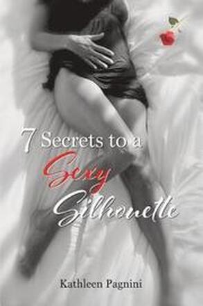 7 Secrets to a Sexy Silhouette: No Pills, Pads, Surgery, Kegels, or Crunches
