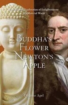 Buddha's Flower - Newton's Apple: One Person's Exploration of Enlightenment in a Material World