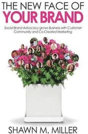 The New Face of Your Brand: Social Brand Advocacy grows Business with Customer Community and Co-Created Marketing