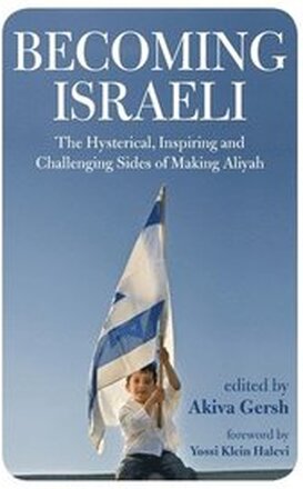 Becoming Israeli: The Hysterical, Inspiring and Challenging Sides of Making Aliyah