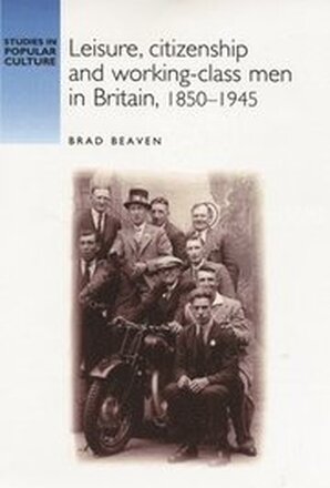 Leisure, Citizenship and WorkingClass Men in Britain, 18501940