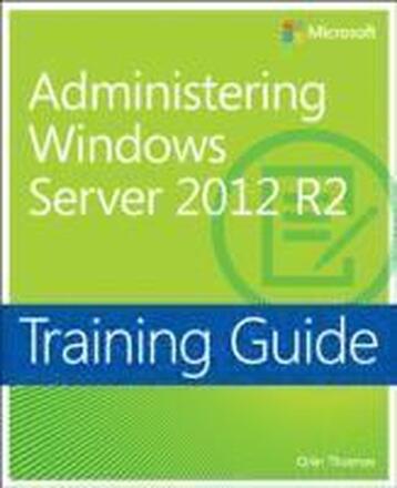 Training Guide Administering Windows Server 2012 R2 (MCSA)