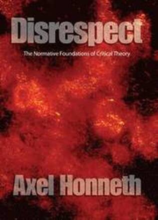 Disrespect: The Normative Foundations of Critical Theory