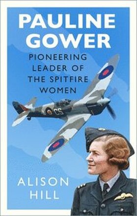 Pauline Gower, Pioneering Leader of the Spitfire Women