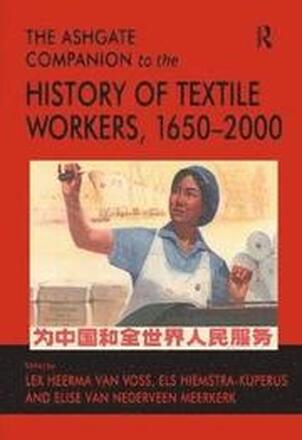 The Ashgate Companion to the History of Textile Workers, 16502000