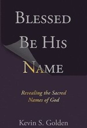 Blessed Be His Name: Revealing the Sacred Names of God