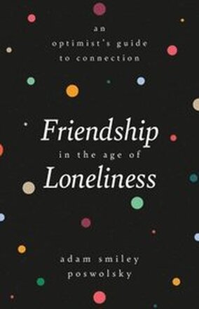 Friendship In The Age Of Loneliness