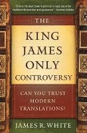 The King James Only Controversy Can You Trust Modern Translations?