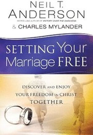 Setting Your Marriage Free Discover and Enjoy Your Freedom in Christ Together