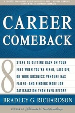 Career Comeback: Eight steps to getting back on your feet when you're fired, laid off, or your business ventures has failed--and findin