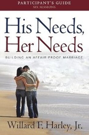 His Needs, Her Needs Participant`s Guide Building an AffairProof Marriage