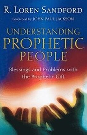 Understanding Prophetic People Blessings and Problems with the Prophetic Gift