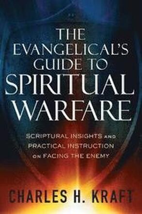 The Evangelical`s Guide to Spiritual Warfare Scriptural Insights and Practical Instruction on Facing the Enemy