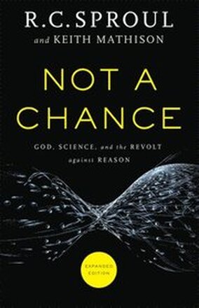 Not a Chance God, Science, and the Revolt against Reason