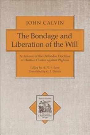 The Bondage and Liberation of the Will A Defence of the Orthodox Doctrine of Human Choice against Pighius