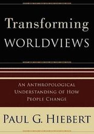 Transforming Worldviews An Anthropological Understanding of How People Change