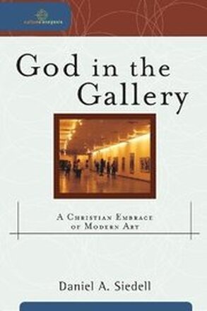God in the Gallery A Christian Embrace of Modern Art