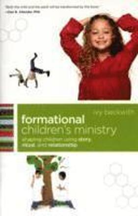 Formational Children`s Ministry Shaping Children Using Story, Ritual, and Relationship