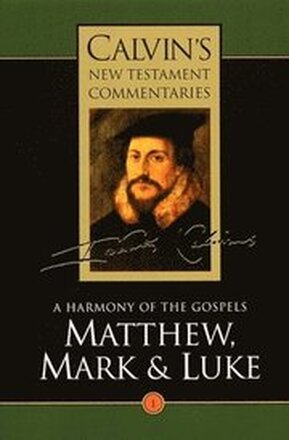 Calvin's New Testament Commentaries: Vol 1 A Harmony of the Gospels Matthew, Mark and Luke, Vol I