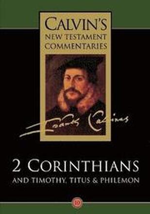 Calvin's New Testament Commentaries: Vol 10 The Second Epistle of Paul the Apostle to the Corinthians and the Epistles to Timothy, Titus, and Philemon