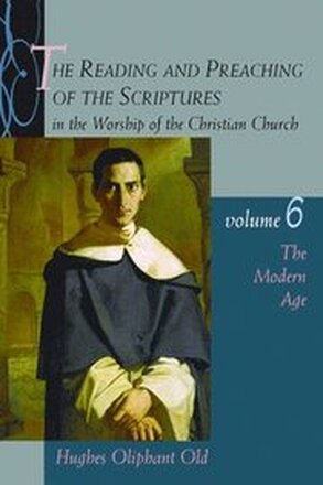 The Reading and Preaching of the Scriptures in the Worship of the Church: v. 6 Modern Age (1789-1989)