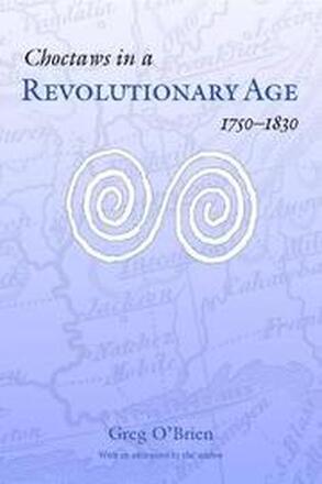 Choctaws in a Revolutionary Age, 1750-1830